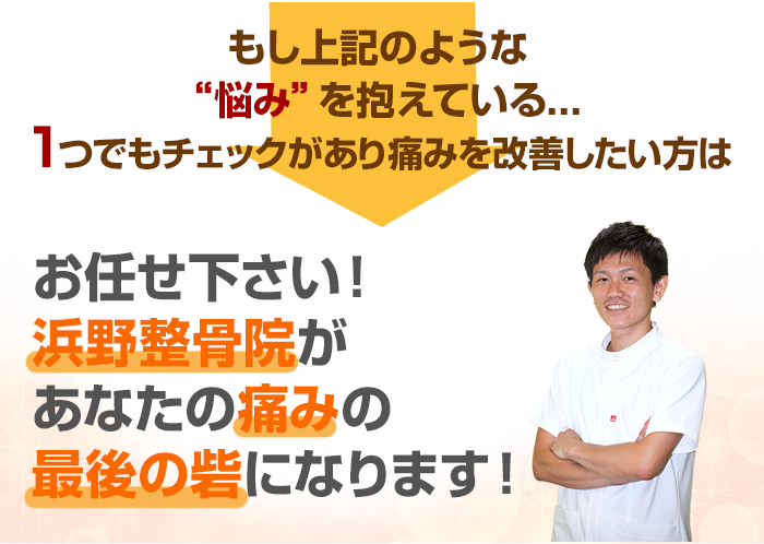 お任せ下さい！浜野整骨院があなたの痛みの最後の砦になります！